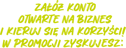 załóż konto otwarte na biznes i kieruj się na korzyści!